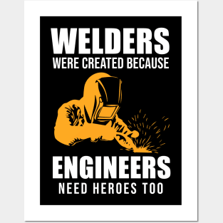 Welders Were Created Because Engineers Need Heroes Too Posters and Art